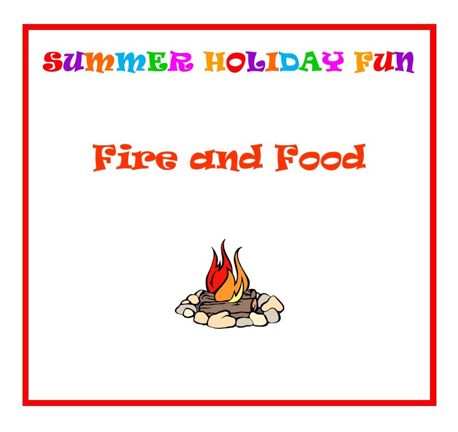 Fire and Food - Summer Holiday Activity