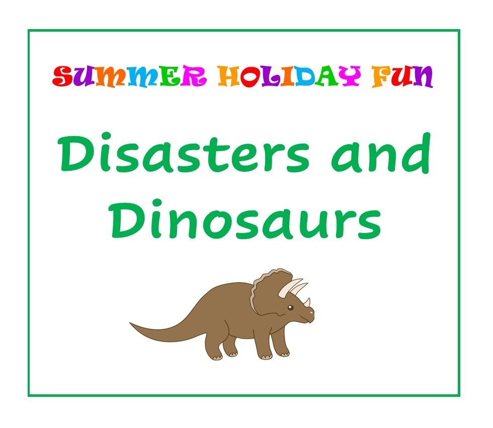 Summer holiday activity - Disasters and Dinosaurs